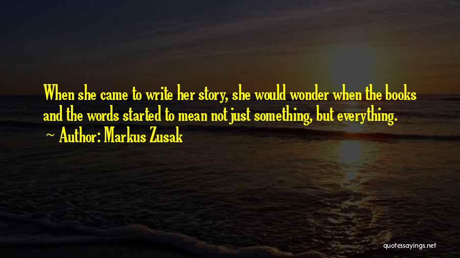 Markus Zusak Quotes: When She Came To Write Her Story, She Would Wonder When The Books And The Words Started To Mean Not
