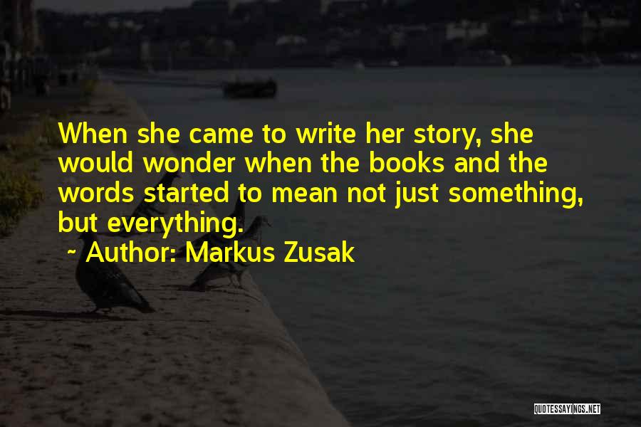 Markus Zusak Quotes: When She Came To Write Her Story, She Would Wonder When The Books And The Words Started To Mean Not