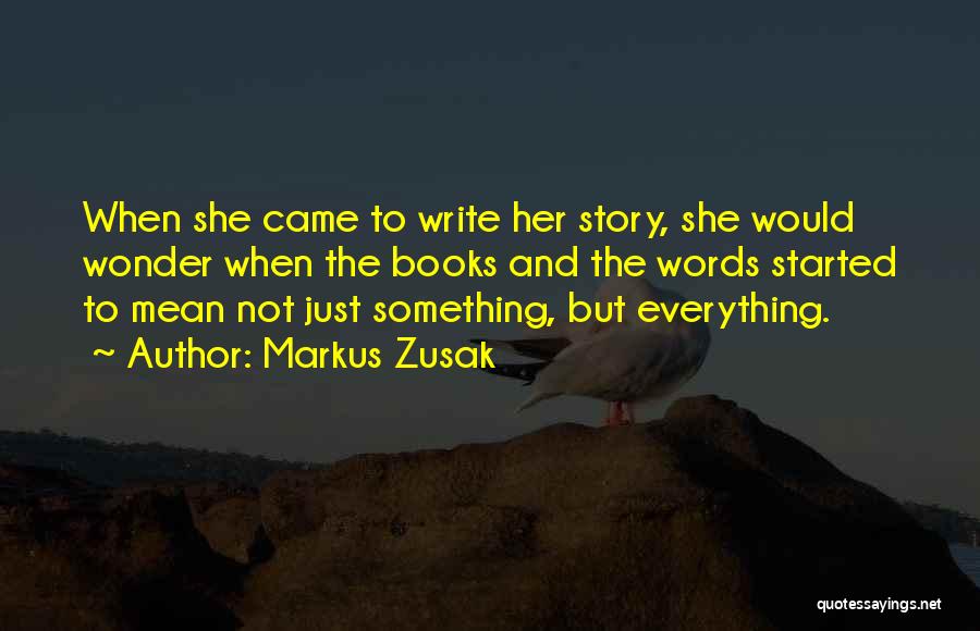 Markus Zusak Quotes: When She Came To Write Her Story, She Would Wonder When The Books And The Words Started To Mean Not
