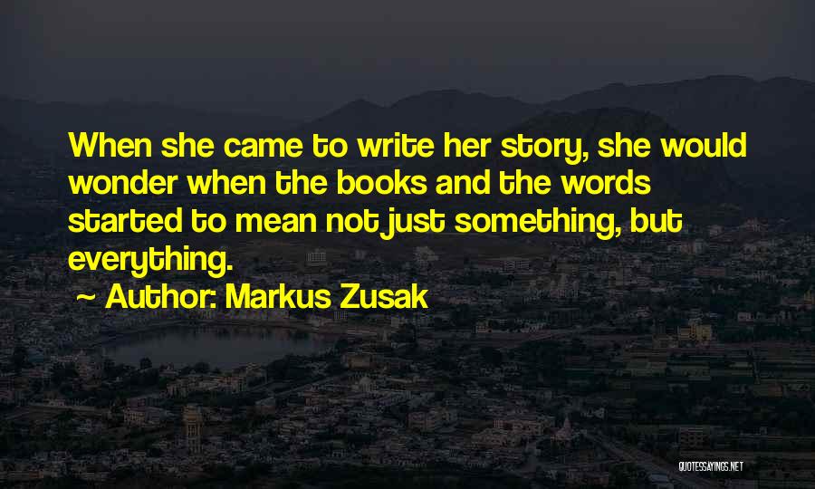 Markus Zusak Quotes: When She Came To Write Her Story, She Would Wonder When The Books And The Words Started To Mean Not
