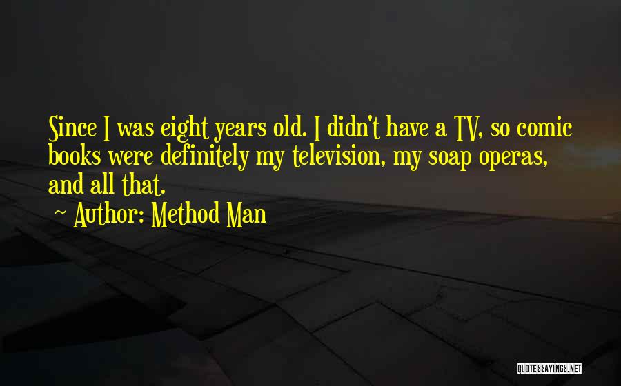 Method Man Quotes: Since I Was Eight Years Old. I Didn't Have A Tv, So Comic Books Were Definitely My Television, My Soap