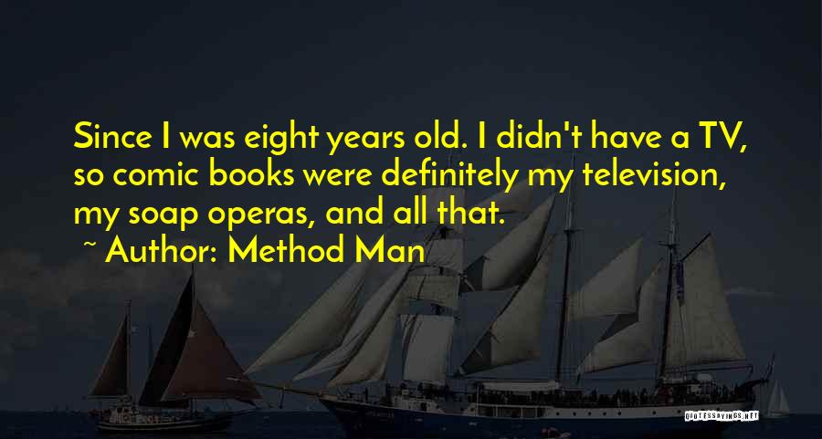 Method Man Quotes: Since I Was Eight Years Old. I Didn't Have A Tv, So Comic Books Were Definitely My Television, My Soap