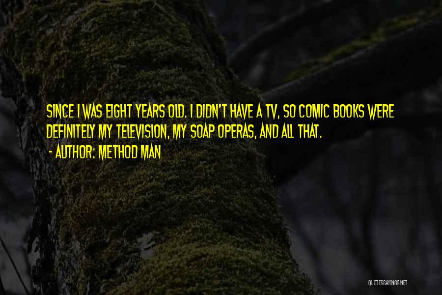 Method Man Quotes: Since I Was Eight Years Old. I Didn't Have A Tv, So Comic Books Were Definitely My Television, My Soap