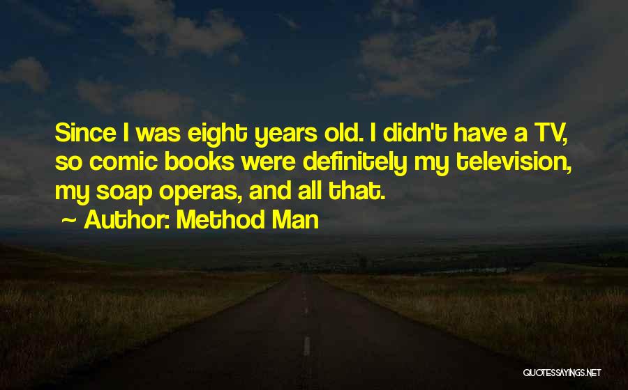 Method Man Quotes: Since I Was Eight Years Old. I Didn't Have A Tv, So Comic Books Were Definitely My Television, My Soap