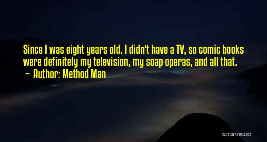 Method Man Quotes: Since I Was Eight Years Old. I Didn't Have A Tv, So Comic Books Were Definitely My Television, My Soap