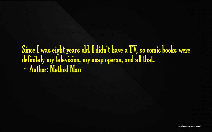 Method Man Quotes: Since I Was Eight Years Old. I Didn't Have A Tv, So Comic Books Were Definitely My Television, My Soap