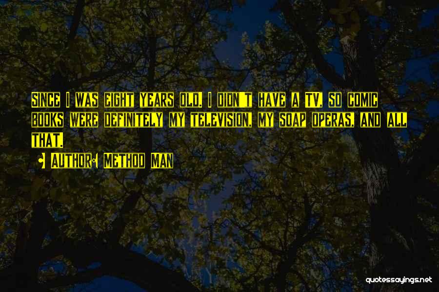 Method Man Quotes: Since I Was Eight Years Old. I Didn't Have A Tv, So Comic Books Were Definitely My Television, My Soap