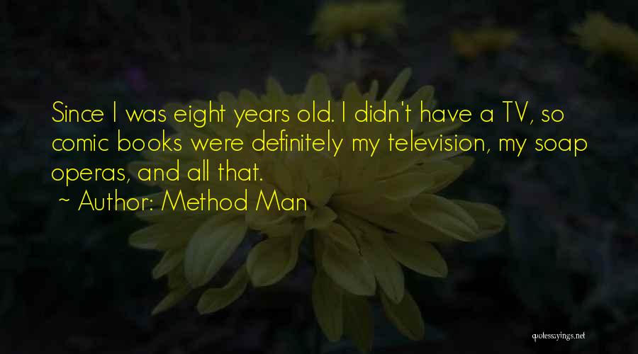 Method Man Quotes: Since I Was Eight Years Old. I Didn't Have A Tv, So Comic Books Were Definitely My Television, My Soap