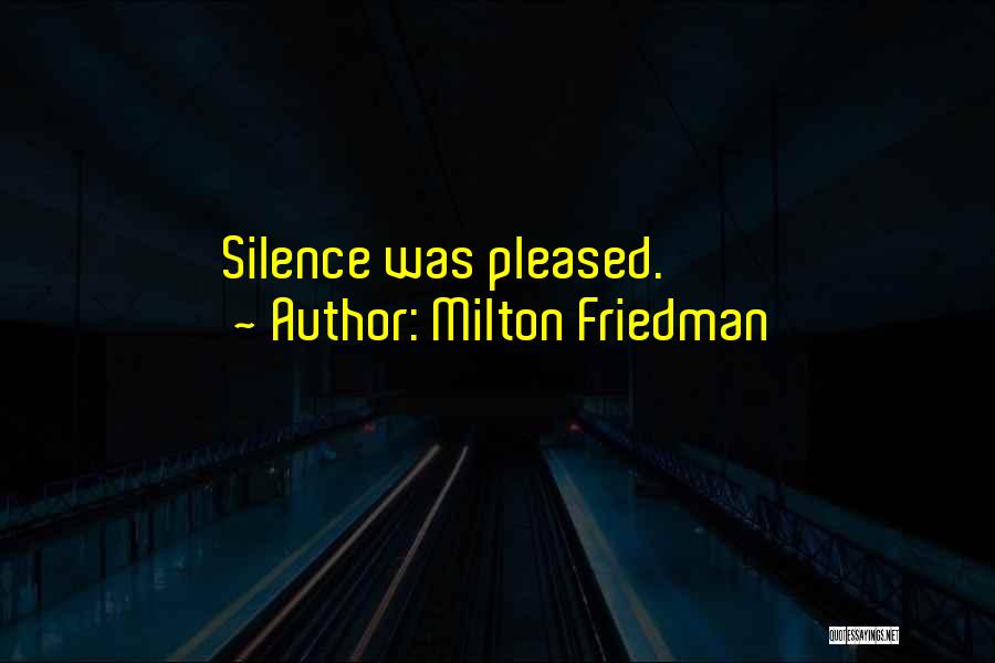 Milton Friedman Quotes: Silence Was Pleased.