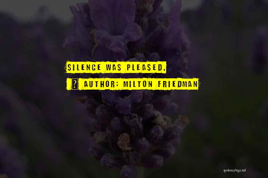 Milton Friedman Quotes: Silence Was Pleased.