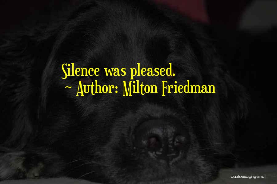 Milton Friedman Quotes: Silence Was Pleased.