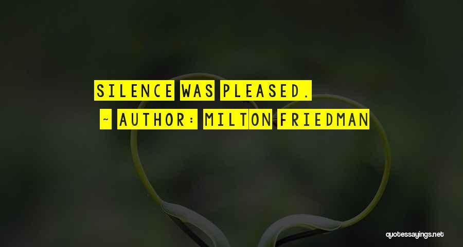 Milton Friedman Quotes: Silence Was Pleased.