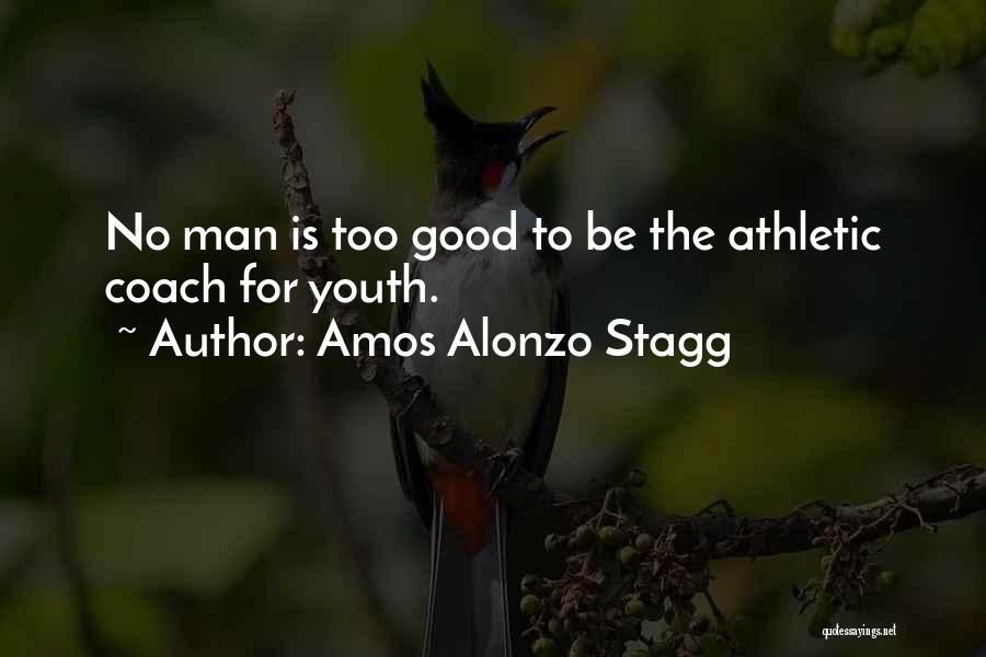 Amos Alonzo Stagg Quotes: No Man Is Too Good To Be The Athletic Coach For Youth.