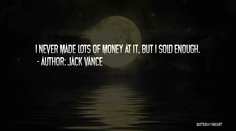 Jack Vance Quotes: I Never Made Lots Of Money At It, But I Sold Enough.