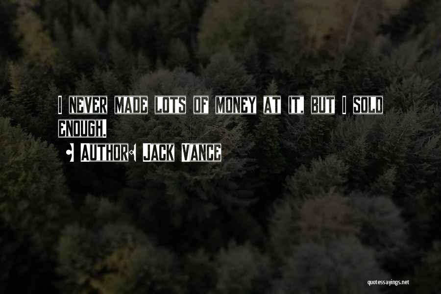Jack Vance Quotes: I Never Made Lots Of Money At It, But I Sold Enough.