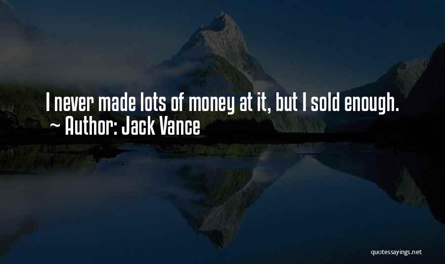 Jack Vance Quotes: I Never Made Lots Of Money At It, But I Sold Enough.