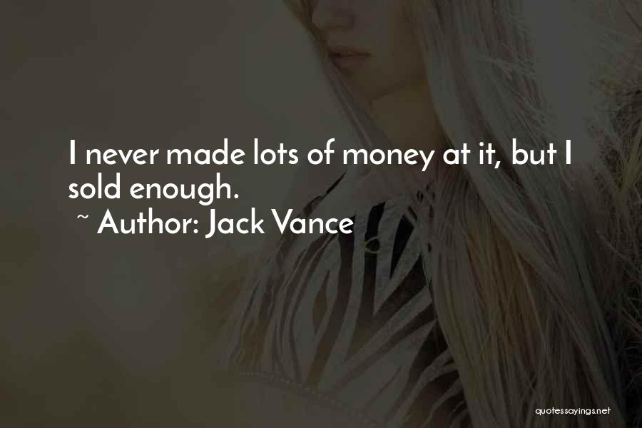 Jack Vance Quotes: I Never Made Lots Of Money At It, But I Sold Enough.