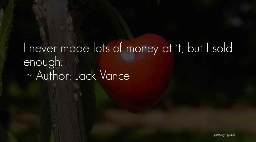 Jack Vance Quotes: I Never Made Lots Of Money At It, But I Sold Enough.