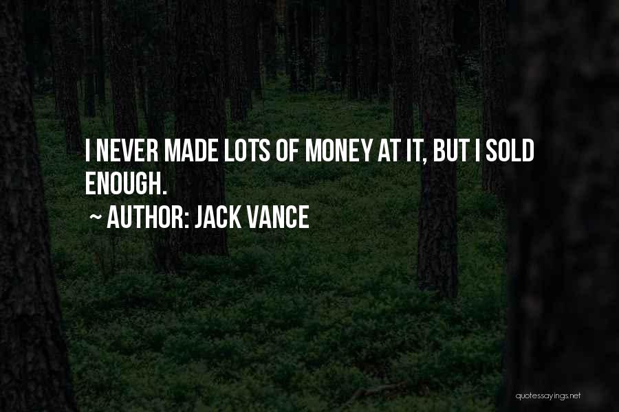 Jack Vance Quotes: I Never Made Lots Of Money At It, But I Sold Enough.