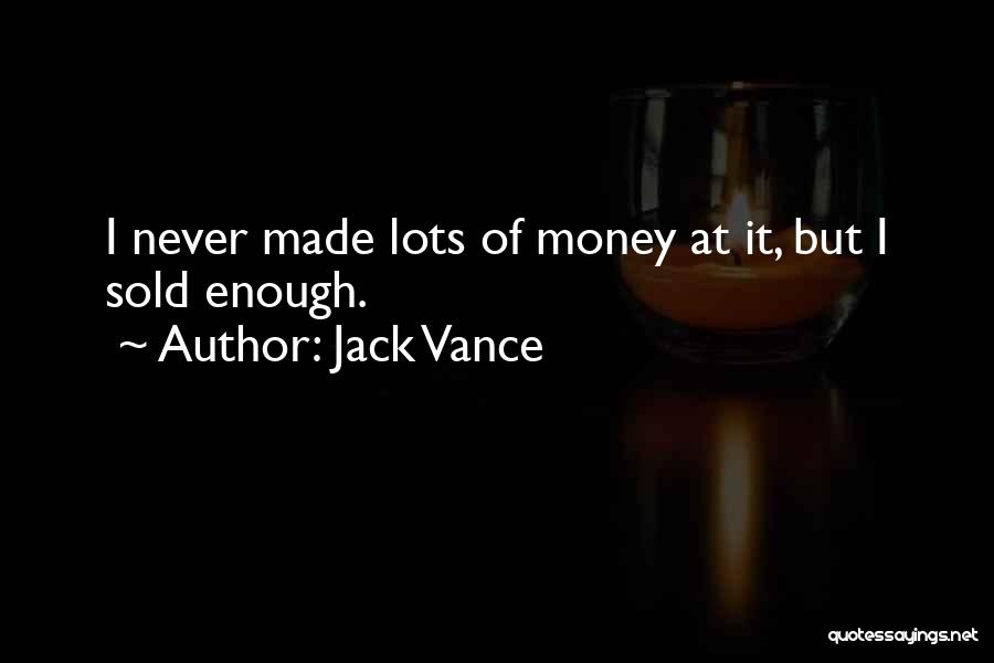 Jack Vance Quotes: I Never Made Lots Of Money At It, But I Sold Enough.