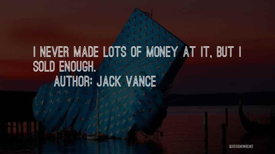 Jack Vance Quotes: I Never Made Lots Of Money At It, But I Sold Enough.