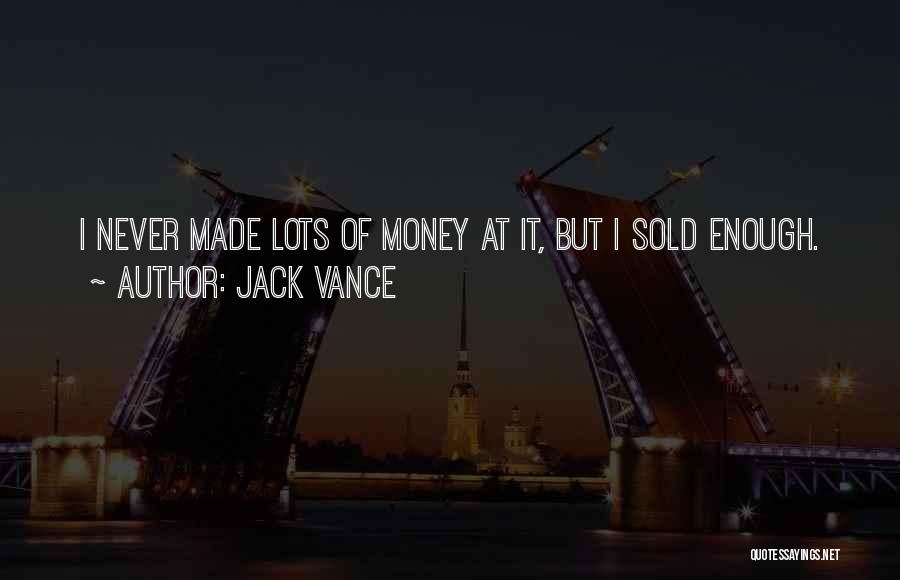 Jack Vance Quotes: I Never Made Lots Of Money At It, But I Sold Enough.