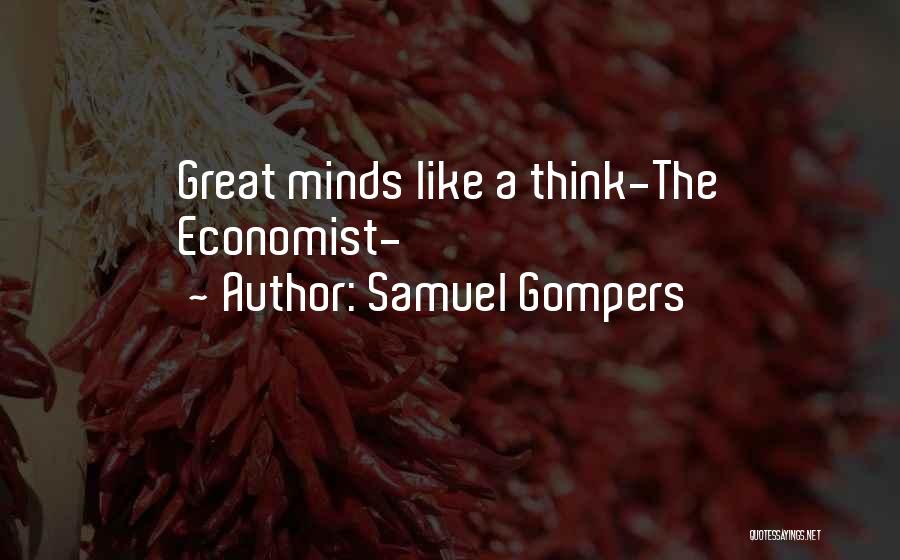 Samuel Gompers Quotes: Great Minds Like A Think-the Economist-