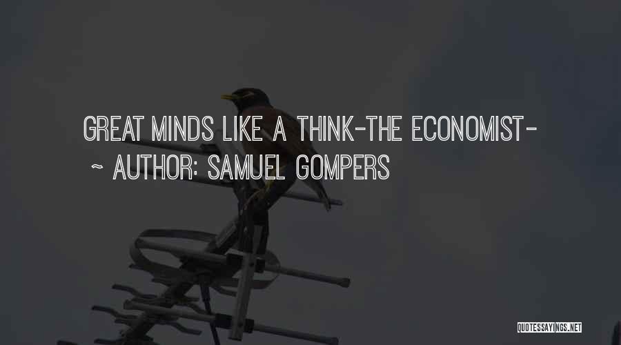 Samuel Gompers Quotes: Great Minds Like A Think-the Economist-