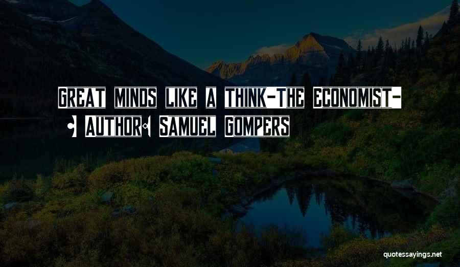 Samuel Gompers Quotes: Great Minds Like A Think-the Economist-