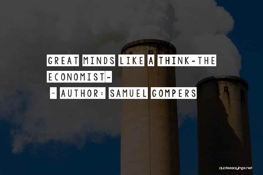 Samuel Gompers Quotes: Great Minds Like A Think-the Economist-
