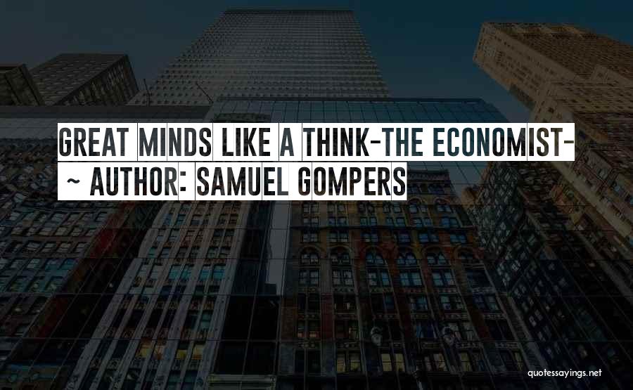 Samuel Gompers Quotes: Great Minds Like A Think-the Economist-