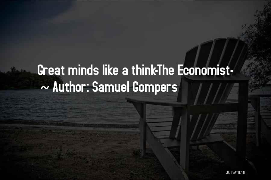 Samuel Gompers Quotes: Great Minds Like A Think-the Economist-