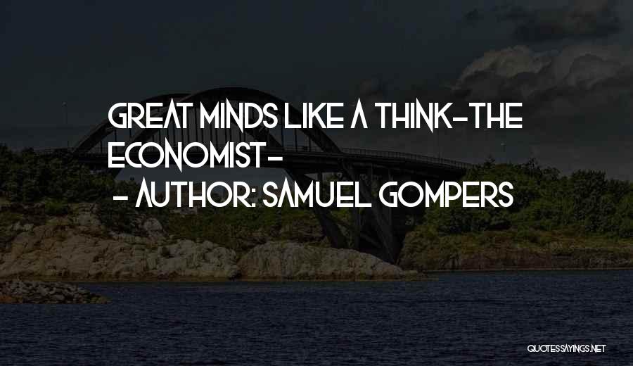 Samuel Gompers Quotes: Great Minds Like A Think-the Economist-