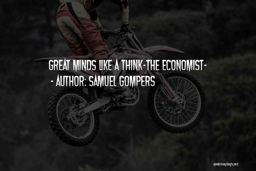 Samuel Gompers Quotes: Great Minds Like A Think-the Economist-