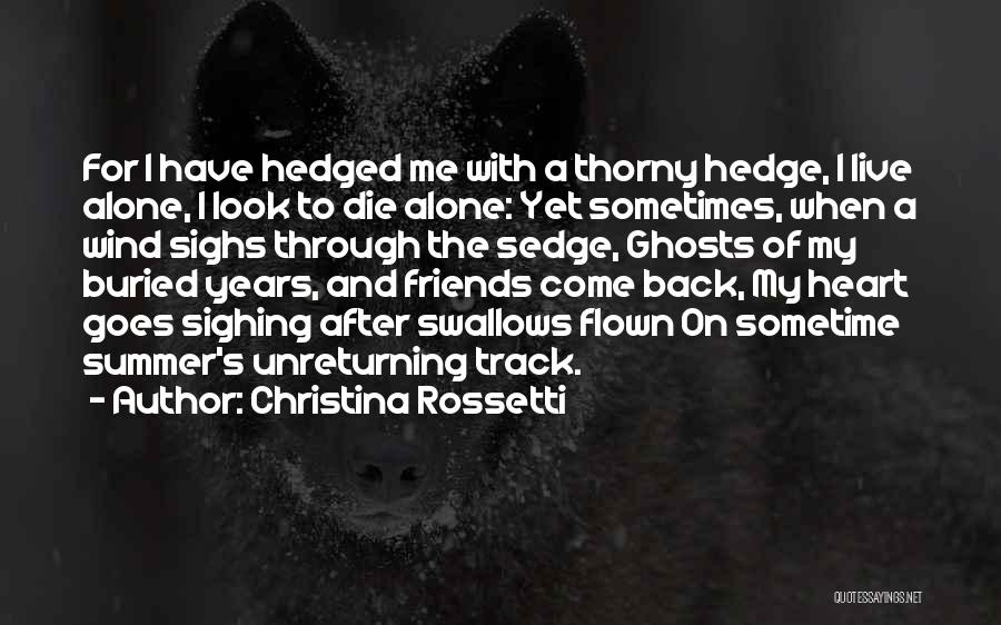 Christina Rossetti Quotes: For I Have Hedged Me With A Thorny Hedge, I Live Alone, I Look To Die Alone: Yet Sometimes, When