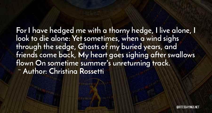 Christina Rossetti Quotes: For I Have Hedged Me With A Thorny Hedge, I Live Alone, I Look To Die Alone: Yet Sometimes, When