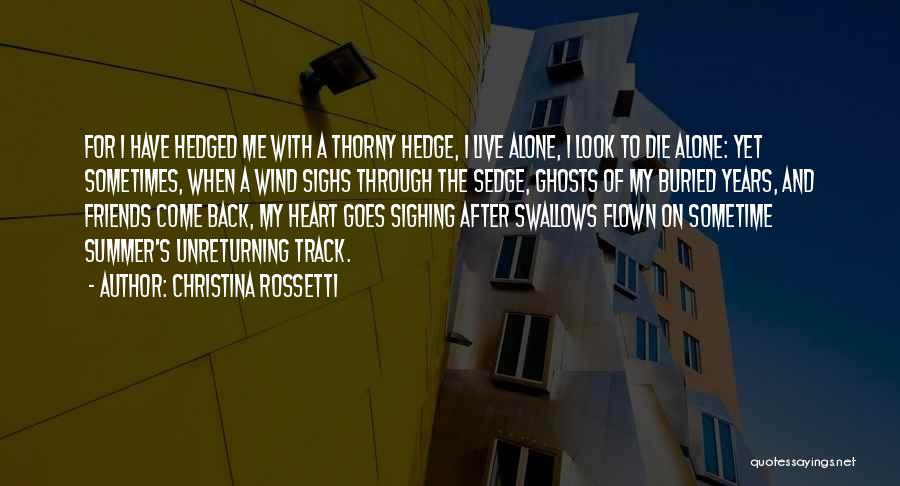 Christina Rossetti Quotes: For I Have Hedged Me With A Thorny Hedge, I Live Alone, I Look To Die Alone: Yet Sometimes, When