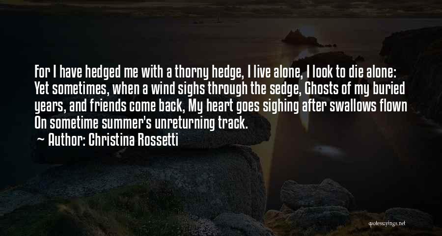 Christina Rossetti Quotes: For I Have Hedged Me With A Thorny Hedge, I Live Alone, I Look To Die Alone: Yet Sometimes, When