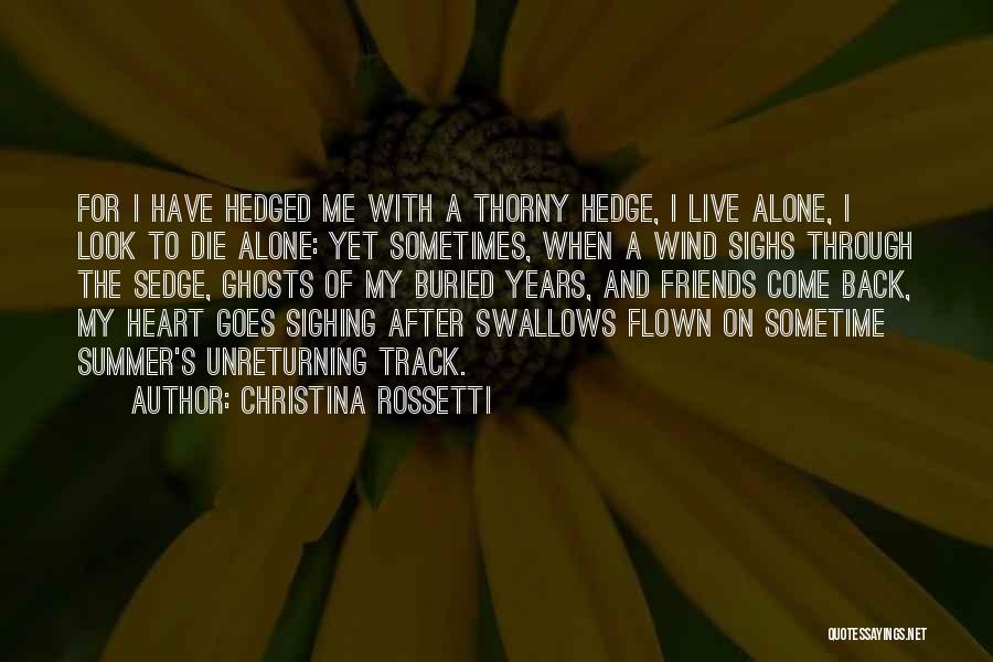 Christina Rossetti Quotes: For I Have Hedged Me With A Thorny Hedge, I Live Alone, I Look To Die Alone: Yet Sometimes, When