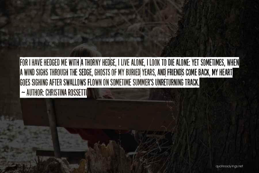 Christina Rossetti Quotes: For I Have Hedged Me With A Thorny Hedge, I Live Alone, I Look To Die Alone: Yet Sometimes, When