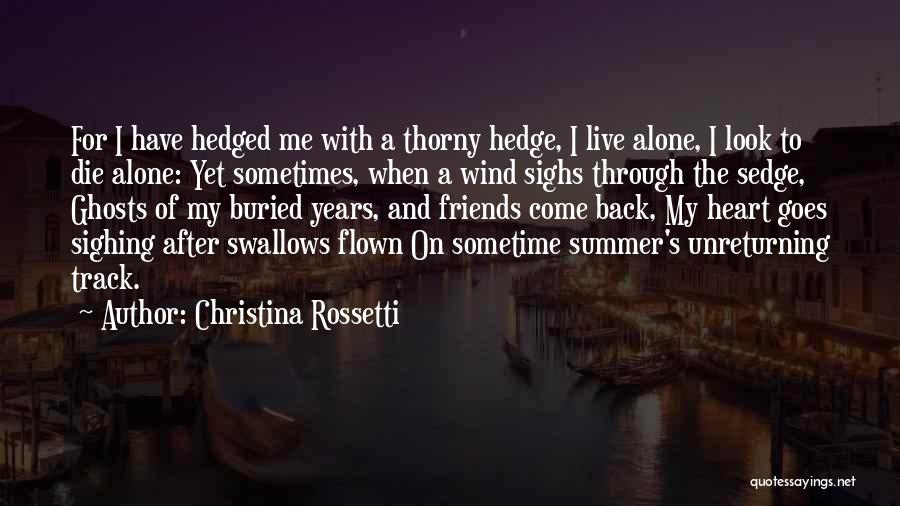 Christina Rossetti Quotes: For I Have Hedged Me With A Thorny Hedge, I Live Alone, I Look To Die Alone: Yet Sometimes, When