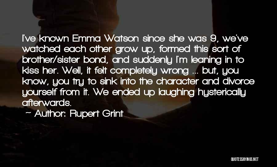 Rupert Grint Quotes: I've Known Emma Watson Since She Was 9, We've Watched Each Other Grow Up, Formed This Sort Of Brother/sister Bond,