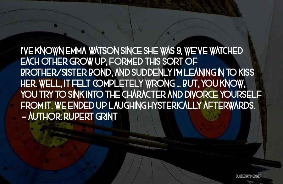 Rupert Grint Quotes: I've Known Emma Watson Since She Was 9, We've Watched Each Other Grow Up, Formed This Sort Of Brother/sister Bond,