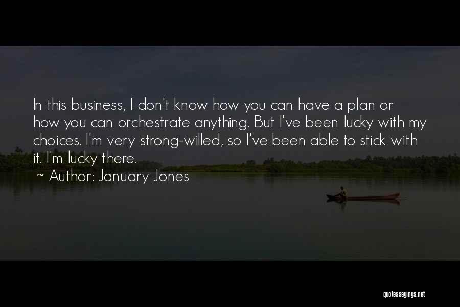 January Jones Quotes: In This Business, I Don't Know How You Can Have A Plan Or How You Can Orchestrate Anything. But I've