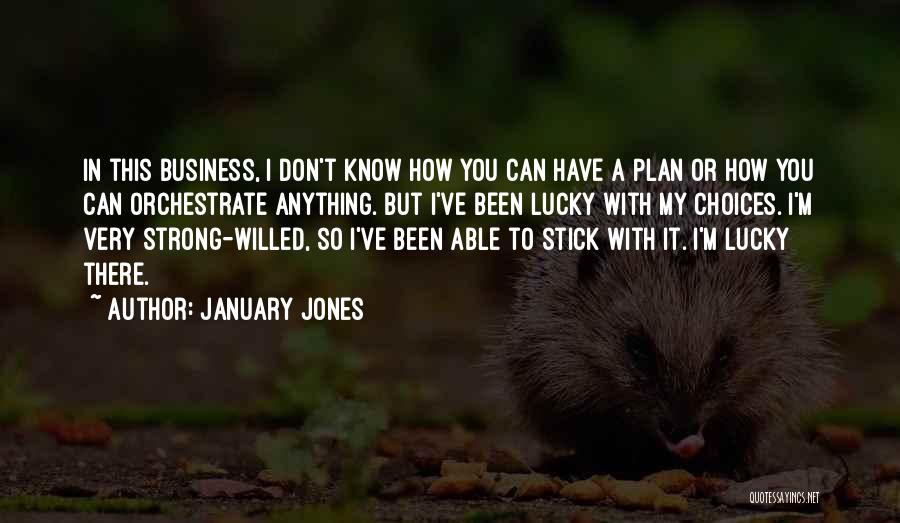 January Jones Quotes: In This Business, I Don't Know How You Can Have A Plan Or How You Can Orchestrate Anything. But I've