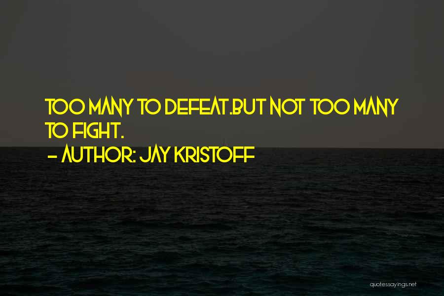 Jay Kristoff Quotes: Too Many To Defeat.but Not Too Many To Fight.