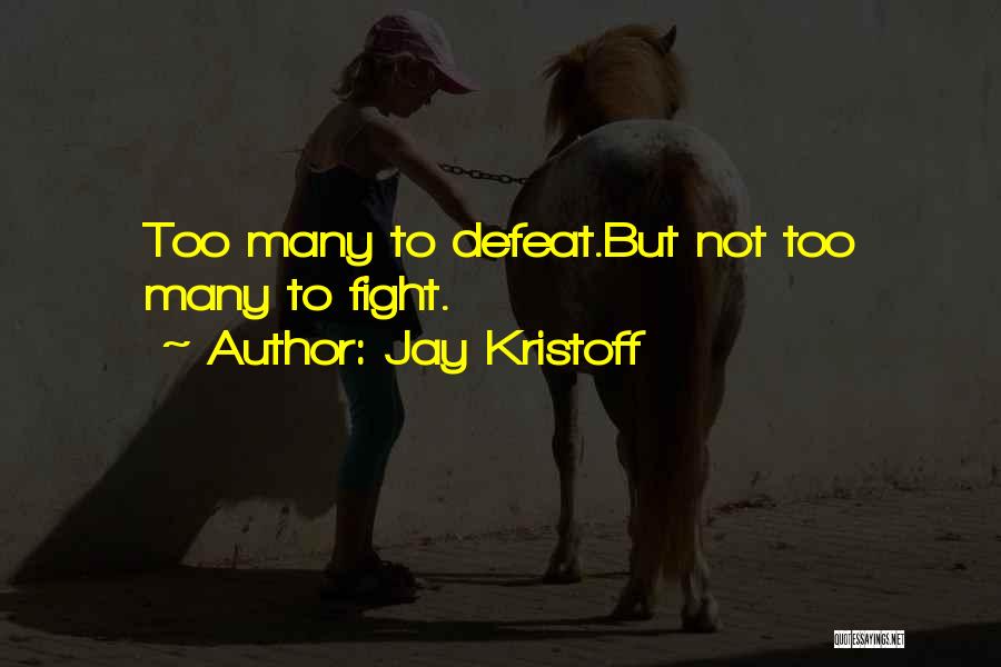 Jay Kristoff Quotes: Too Many To Defeat.but Not Too Many To Fight.