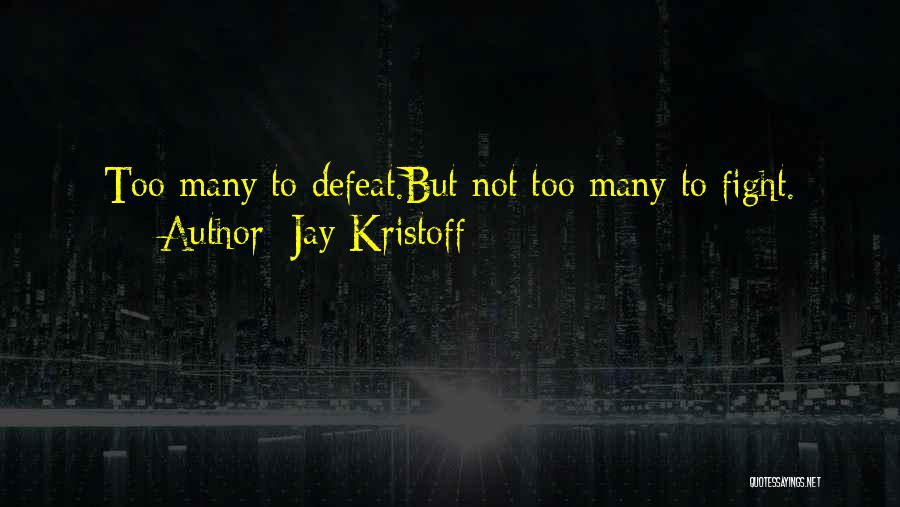 Jay Kristoff Quotes: Too Many To Defeat.but Not Too Many To Fight.