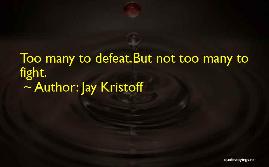 Jay Kristoff Quotes: Too Many To Defeat.but Not Too Many To Fight.