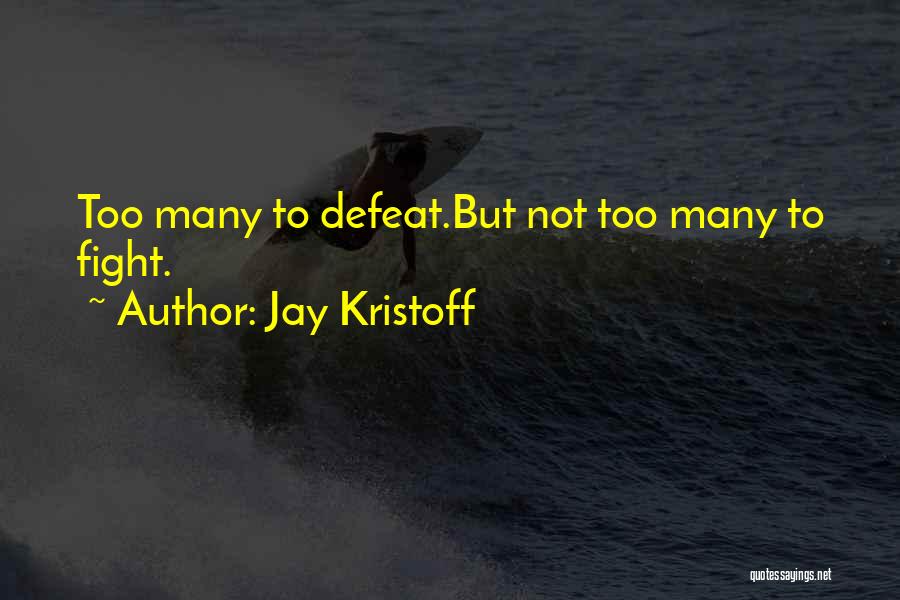 Jay Kristoff Quotes: Too Many To Defeat.but Not Too Many To Fight.